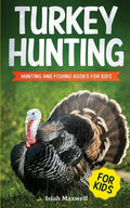 Turkey Hunting for Kids: Hunting and Fishing Books for Kids - Paperback