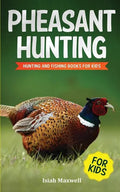 Pheasant Hunting For Kids: Hunting and Fishing Book for Kids - Paperback