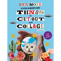 Even More Extraordinary Things to Cut Out and Collage