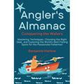Angler's Almanac: Mastering Techniques, Choosing the Right Gear, and Exploring the World's Best Fishing Spots for the Passionate Fisherm