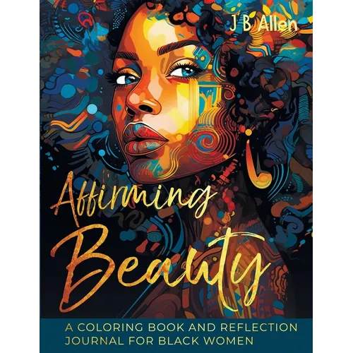 Affirming Beauty: A Coloring Book and Reflection Journal for Black Women to Manifest Self-Love, Happiness, Stress Relief and Boost Confi