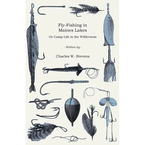 Fly-Fishing in Maines Lakes - Or Camp-Life in the Wilderness