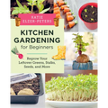 Kitchen Gardening for Beginners: Regrow Your Leftover Greens, Stalks, Seeds, and More