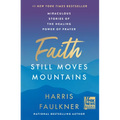 Faith Still Moves Mountains: Miraculous Stories of the Healing Power of Prayer