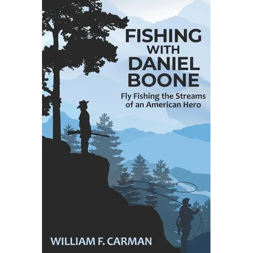 Fishing with Daniel Boone: Fly Fishing the Streams of an American Hero