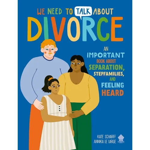 We Need to Talk about Divorce: An Important Book about Separation, Stepfamilies, and Feeling Heard