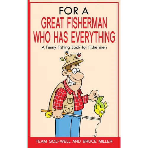 For a Great Fisherman Who Has Everything: A Funny Fishing Book For Fishermen