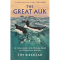 The Great Auk: Its Extraordinary Life, Hideous Death and Mysterious Afterlife