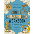 Guided Numerology Workbook: A Beginner's Guide: Understand Yourself and Unleash Your Potential Through Your Numbers