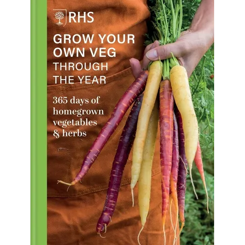 Rhs Grow Your Own Veg Through the Year: 365 Days of Homegrown Vegetables & Herbs