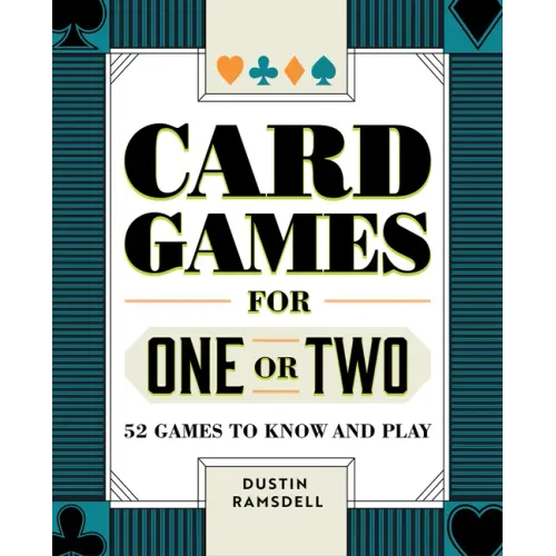 Card Games for One or Two: 52 Games to Know and Play