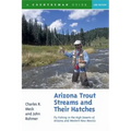 Arizona Trout Streams and Their Hatches: Fly Fishing in the High Deserts of Arizona and Western New Mexico