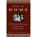 Close to Home: One Orthodox Mother's Quest for Patience, Peace, and Perseverance
