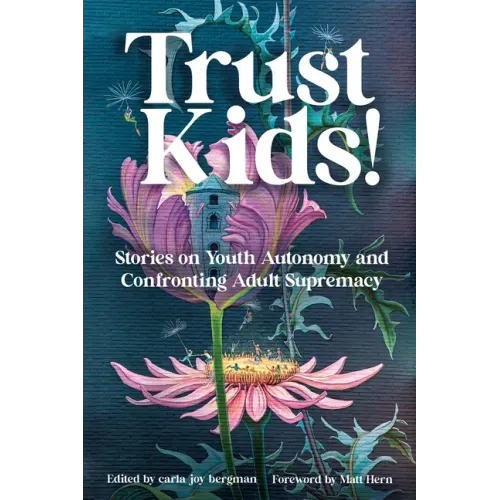 Trust Kids!: Stories on Youth Autonomy and Confronting Adult Supremacy
