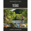 Favorite Flies for Texas: 50 Essential Patterns from Local Experts