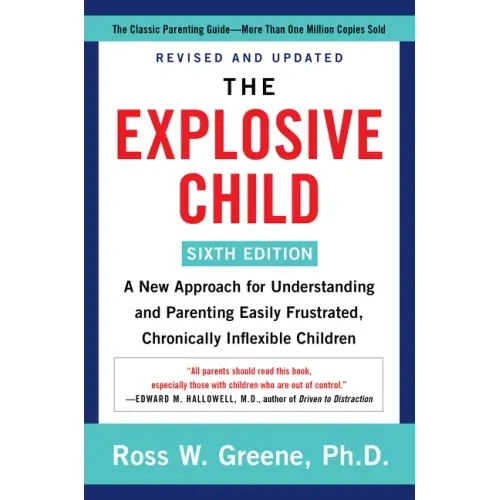 The Explosive Child [Sixth Edition]: A New Approach for Understanding and Parenting Easily Frustrated, Chronically Inflexible Children