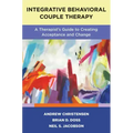 Integrative Behavioral Couple Therapy: A Therapist's Guide to Creating Acceptance and Change, Second Edition
