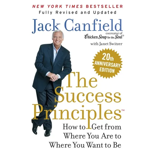 The Success Principles(tm) 20th Anniversary Edition: How to Get from Where You Are to Where You Want to Be