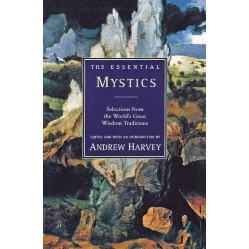 The Essential Mystics: Selections from the World's Great Wisdom Traditions