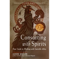 Consorting with Spirits: Your Guide to Working with Invisible Allies