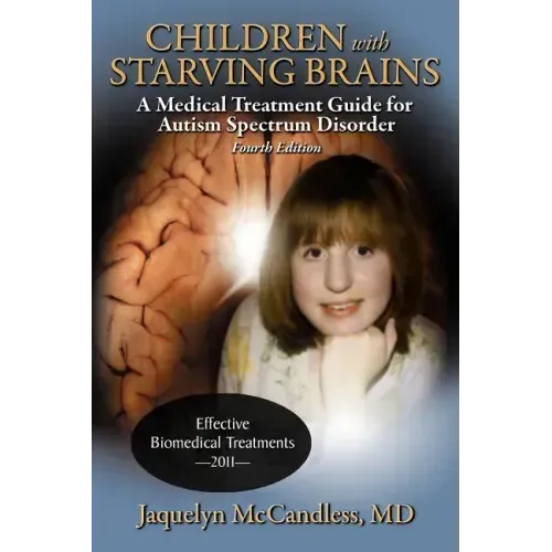 Children with Starving Brains: A Medical Treatment Guide for Autism Spectrum Disorder
