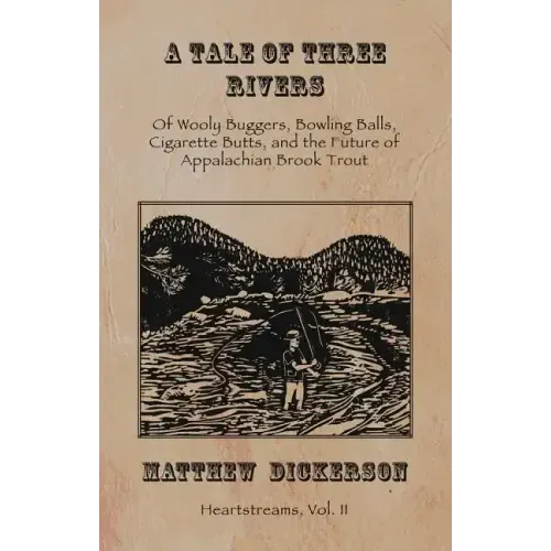 A Tale of Three Rivers:: Of Wooly Buggers, Bowling Balls, Cigarette Butts, and the Future of Appalachian Brook Trout Volume 2