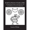 Babylonian Star-Lore. an Illustrated Guide to the Star-Lore and Constellations of Ancient Babylonia