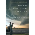 The Man Who Caught the Storm: The Life of Legendary Tornado Chaser Tim Samaras