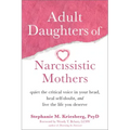 Adult Daughters of Narcissistic Mothers: Quiet the Critical Voice in Your Head, Heal Self-Doubt, and Live the Life You Deserve