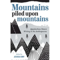 Mountains Piled Upon Mountains: Appalachian Nature Writing in the Anthropocene