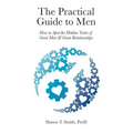 The Practical Guide to Men: How to Spot the Hidden Traits of Good Men and Great Relationships