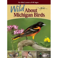 Wild about Michigan Birds: For Bird Lovers of All Ages