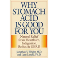 Why Stomach Acid Is Good for You: Natural Relief from Heartburn, Indigestion, Reflux and Gerd