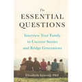 The Essential Questions: Interview Your Family to Uncover Stories and Bridge Generations