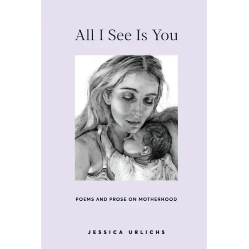 All I See Is You: Poems and Prose on Motherhood