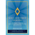 Soul-Centered Healing: A Psychologist's Extraordinary Journey Into the Realms of Sub-Personalities, Spirits, and Past Lives