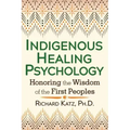 Indigenous Healing Psychology: Honoring the Wisdom of the First Peoples