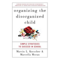 Organizing the Disorganized Child: Simple Strategies to Succeed in School