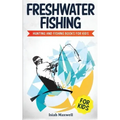 Freshwater Fishing for Kids: Hunting and Fishing Books for Kids