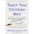 Teach Your Children Well: Why Values and Coping Skills Matter More Than Grades, Trophies, or Fat Envelopes