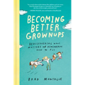 Becoming Better Grownups: Rediscovering What Matters and Remembering How to Fly