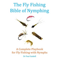 The Fly Fishing Bible of Nymphing: A Complete Playbook for Fly Fishing with Nymphs