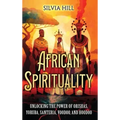 African Spirituality: Unlocking the Power of Orishas, Yoruba, Santeria, Voodoo, and Hoodoo