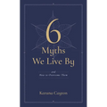 6 Myths We Live by: And How to Overcome Them
