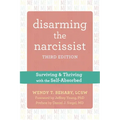 Disarming the Narcissist: Surviving and Thriving with the Self-Absorbed