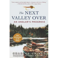 The Next Valley Over: An Angler's Progress