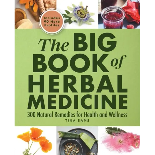 The Big Book of Herbal Medicine: 300 Natural Remedies for Health and Wellness