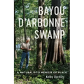 Bayou d'Arbonne Swamp: A Naturalist's Memoir of Place