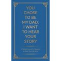 You Chose to Be My Dad; I Want to Hear Your Story: A Guided Journal for Stepdads to Share Their Life Story