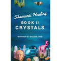 Healing The Shaman's Way - Book 2 - Crystals